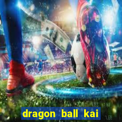 dragon ball kai legendado download